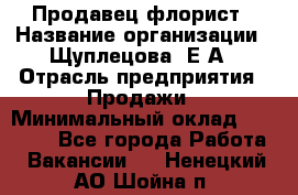 Продавец флорист › Название организации ­ Щуплецова  Е.А › Отрасль предприятия ­ Продажи › Минимальный оклад ­ 10 000 - Все города Работа » Вакансии   . Ненецкий АО,Шойна п.